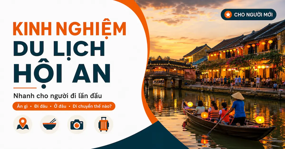 Kinh nghiệm du lịch Hội An tự túc: Đi đâu, ăn gì? Kinh nghiệm du lịch Hội An tự túc 2026: Đi đâu, ăn gì, ở đâu?