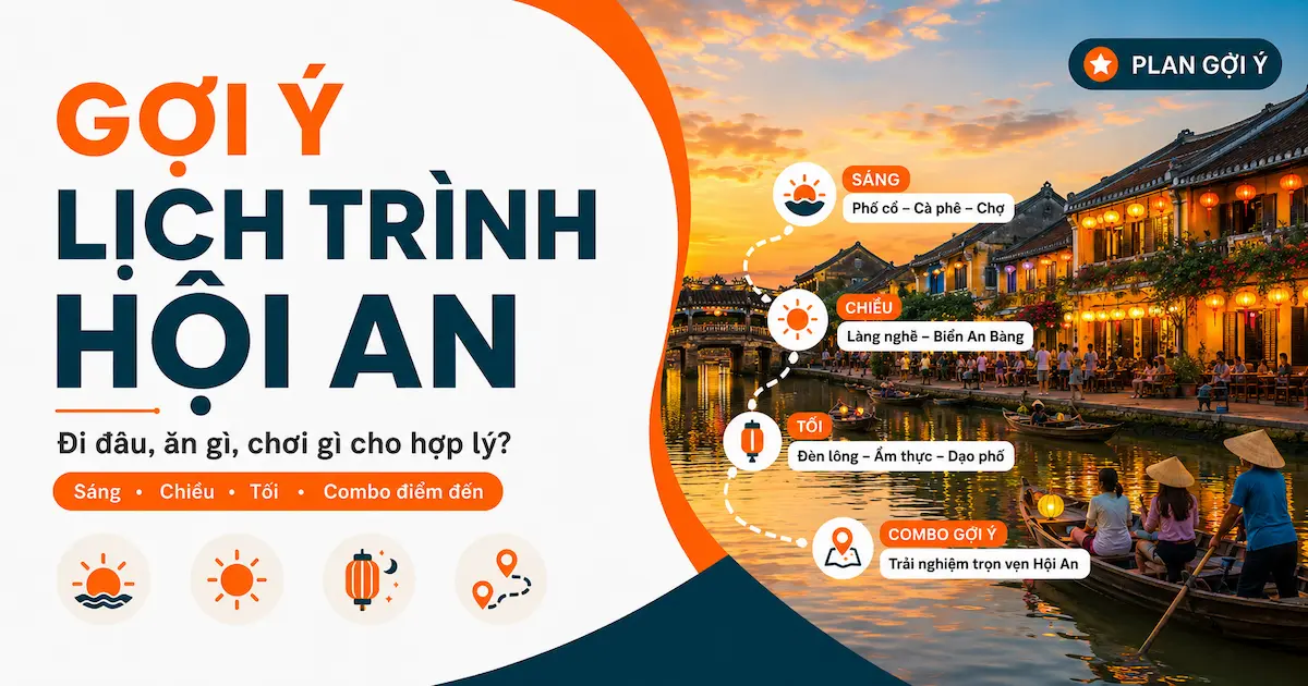 Kinh nghiệm du lịch Hội An tự túc: Đi đâu, ăn gì? Gợi ý lịch trình Hội An