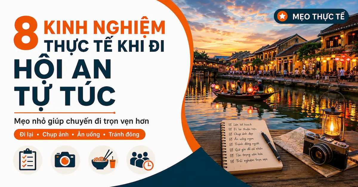 Kinh nghiệm du lịch Hội An tự túc: Đi đâu, ăn gì? 8 kinh nghiệm thực tế khi đi Hội An tự túc